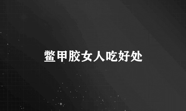 鳖甲胶女人吃好处