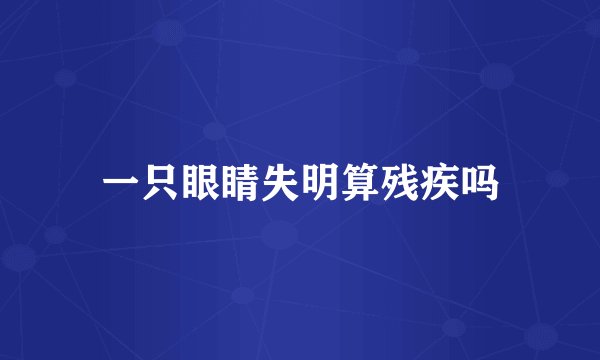 一只眼睛失明算残疾吗