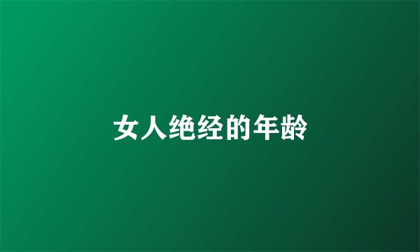女人绝经的年龄