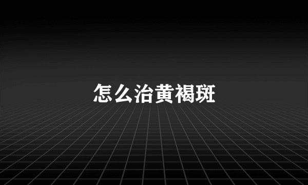 怎么治黄褐斑