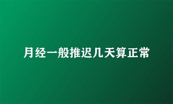 月经一般推迟几天算正常