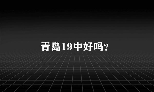 青岛19中好吗?
