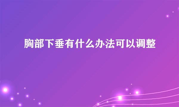 胸部下垂有什么办法可以调整