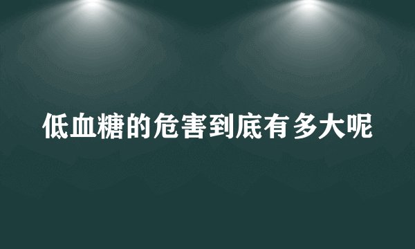 低血糖的危害到底有多大呢