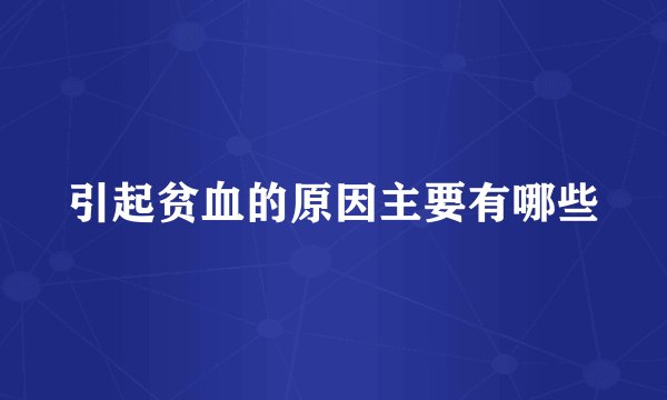 引起贫血的原因主要有哪些