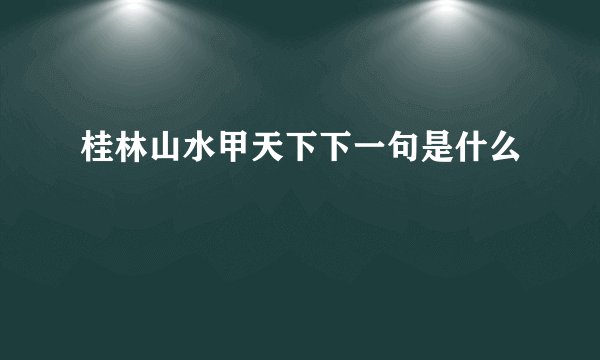 桂林山水甲天下下一句是什么