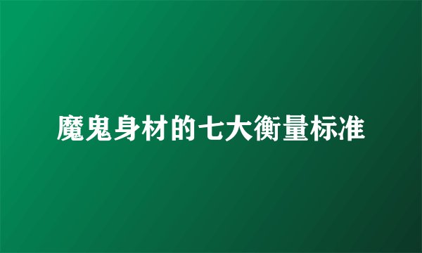 魔鬼身材的七大衡量标准