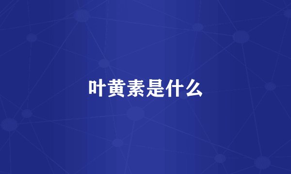叶黄素是什么