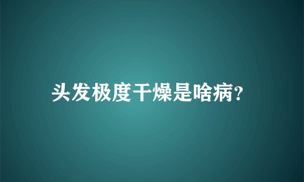 头发极度干燥是啥病？