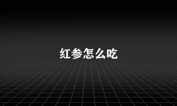 红参怎么吃