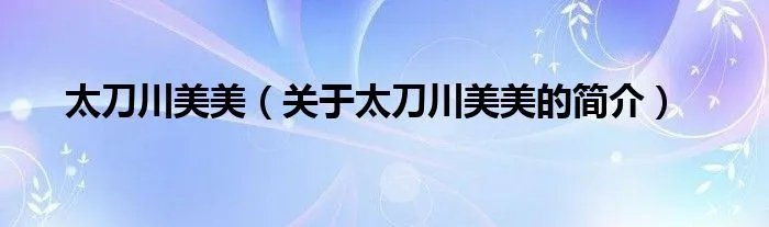 太刀川美美（关于太刀川美美的简介）
