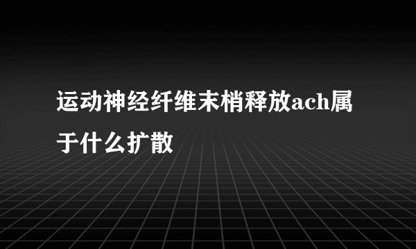运动神经纤维末梢释放ach属于什么扩散