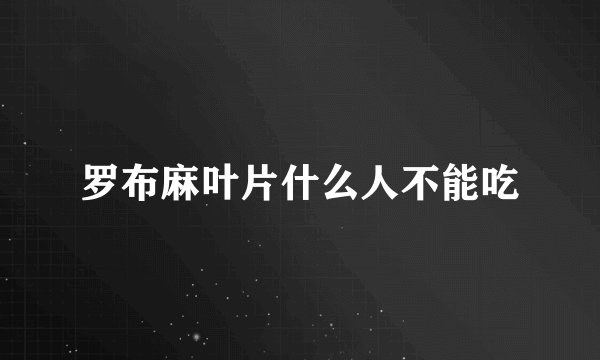 罗布麻叶片什么人不能吃