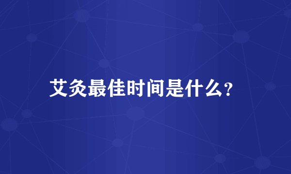 艾灸最佳时间是什么？