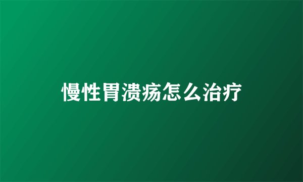 慢性胃溃疡怎么治疗