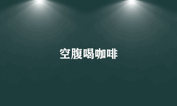 空腹喝咖啡