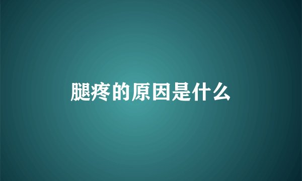 腿疼的原因是什么