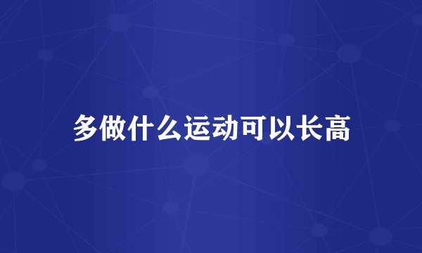 多做什么运动可以长高