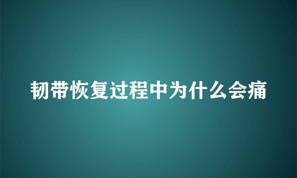 韧带恢复过程中为什么会痛