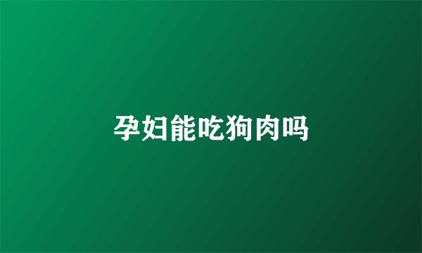 孕妇能吃狗肉吗