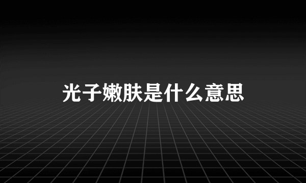 光子嫩肤是什么意思