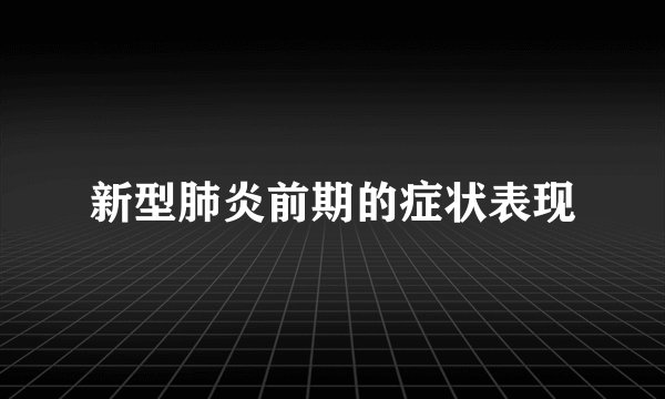 新型肺炎前期的症状表现
