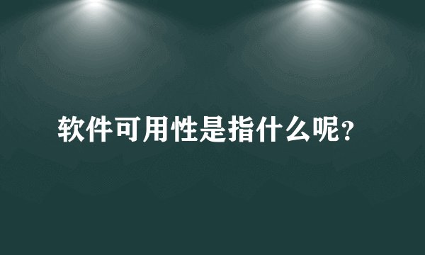 软件可用性是指什么呢？