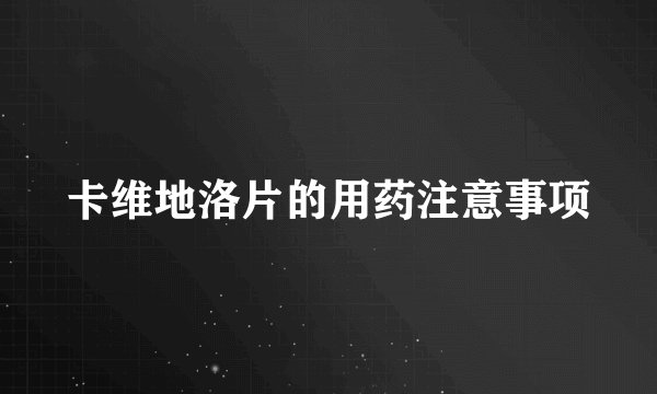 卡维地洛片的用药注意事项