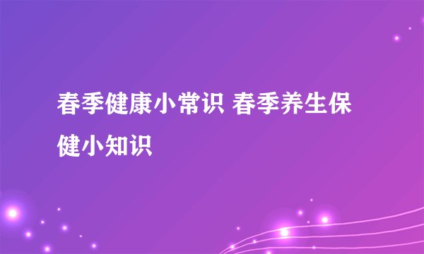 春季健康小常识 春季养生保健小知识