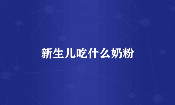 新生儿吃什么奶粉