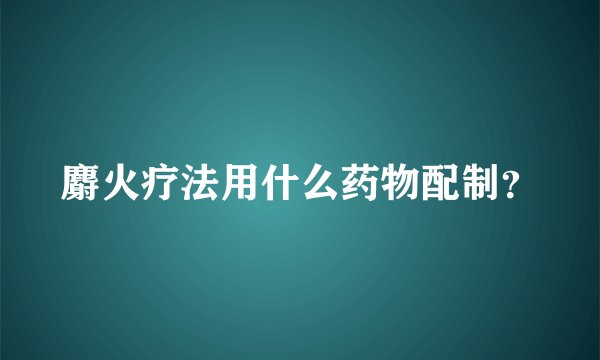 麝火疗法用什么药物配制？