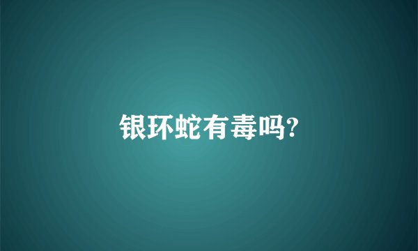 银环蛇有毒吗?
