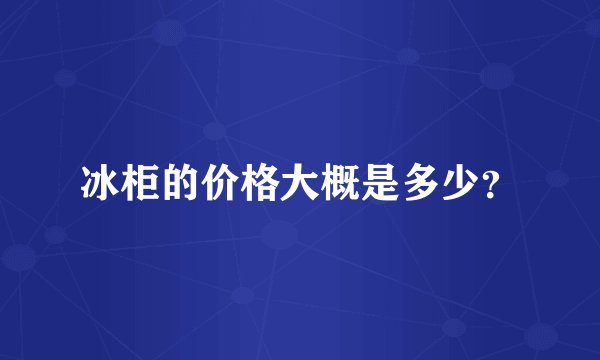 冰柜的价格大概是多少？
