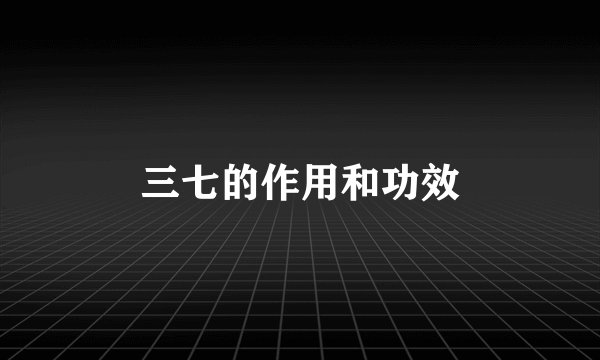 三七的作用和功效