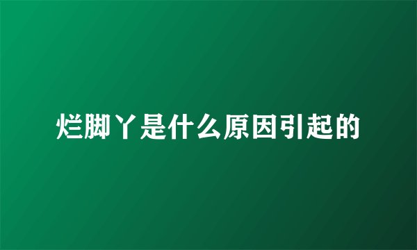 烂脚丫是什么原因引起的