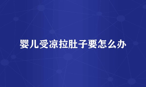 婴儿受凉拉肚子要怎么办