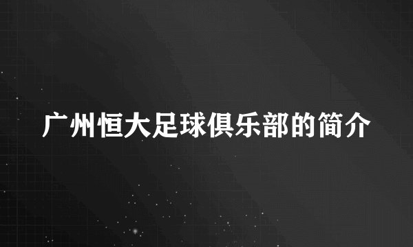广州恒大足球俱乐部的简介