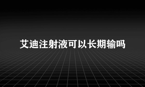 艾迪注射液可以长期输吗