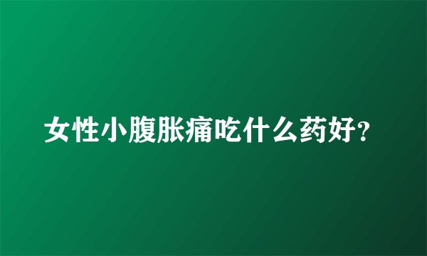 女性小腹胀痛吃什么药好？