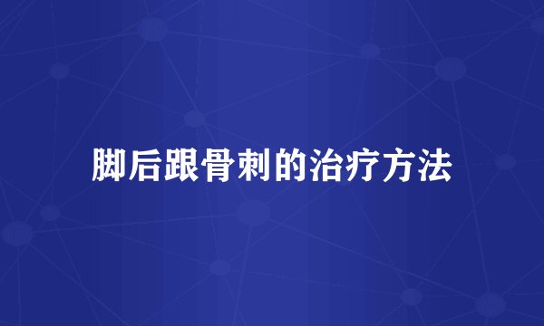 脚后跟骨刺的治疗方法