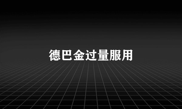 德巴金过量服用