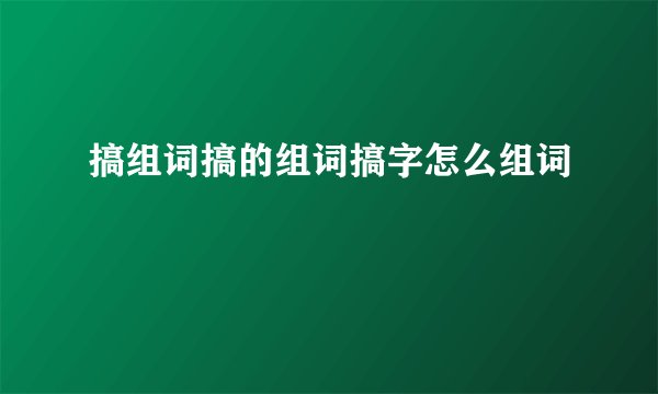 搞组词搞的组词搞字怎么组词