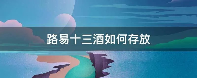 路易十三酒如何存放
