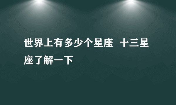 世界上有多少个星座  十三星座了解一下