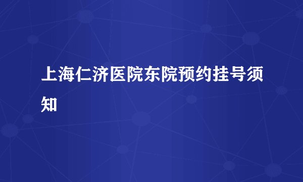 上海仁济医院东院预约挂号须知
