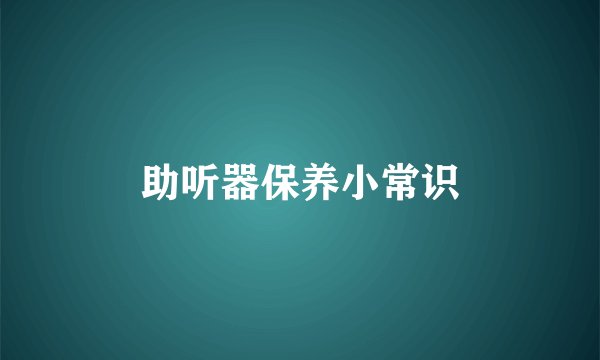 助听器保养小常识