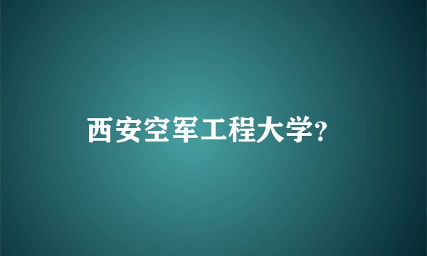 西安空军工程大学？