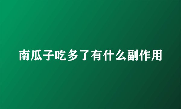 南瓜子吃多了有什么副作用