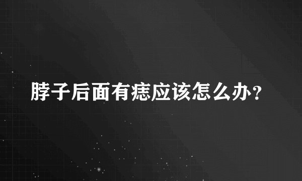脖子后面有痣应该怎么办？