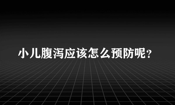 小儿腹泻应该怎么预防呢?